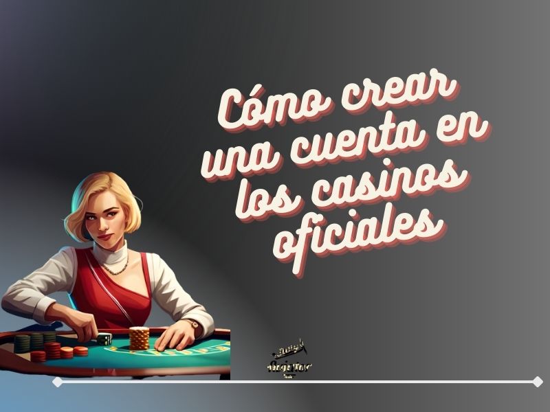 Cómo crear una cuenta en los casinos oficiales?